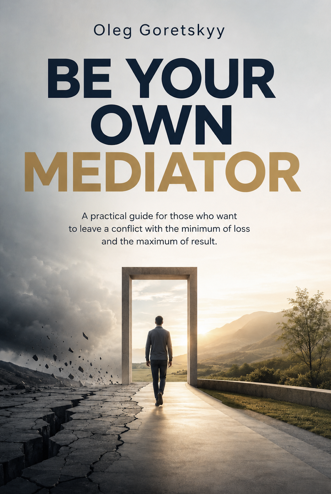 Be Your Own Mediator: A practical guide for those who want to leave a conflict with the minimum of loss and the maximum of result